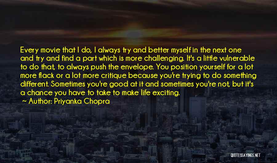 Priyanka Chopra Quotes: Every Movie That I Do, I Always Try And Better Myself In The Next One And Try And Find A