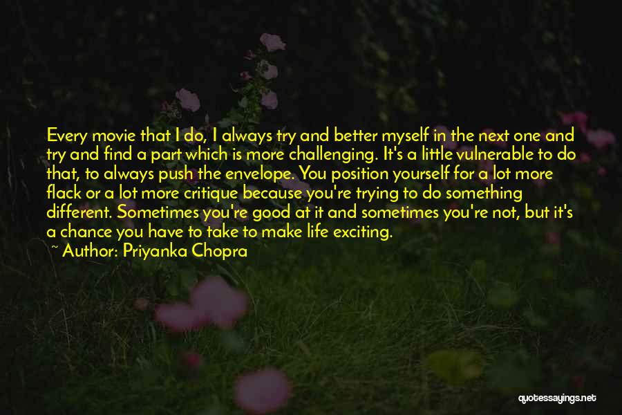 Priyanka Chopra Quotes: Every Movie That I Do, I Always Try And Better Myself In The Next One And Try And Find A