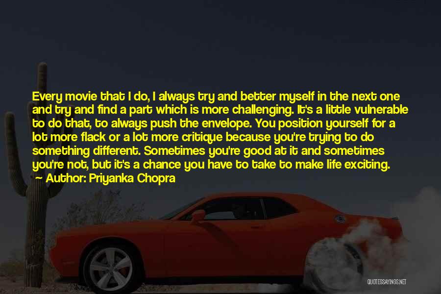 Priyanka Chopra Quotes: Every Movie That I Do, I Always Try And Better Myself In The Next One And Try And Find A