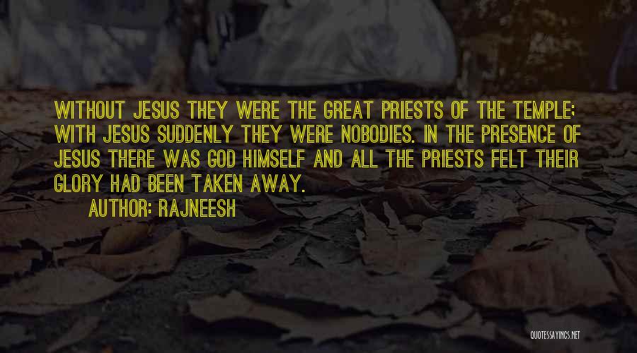 Rajneesh Quotes: Without Jesus They Were The Great Priests Of The Temple; With Jesus Suddenly They Were Nobodies. In The Presence Of