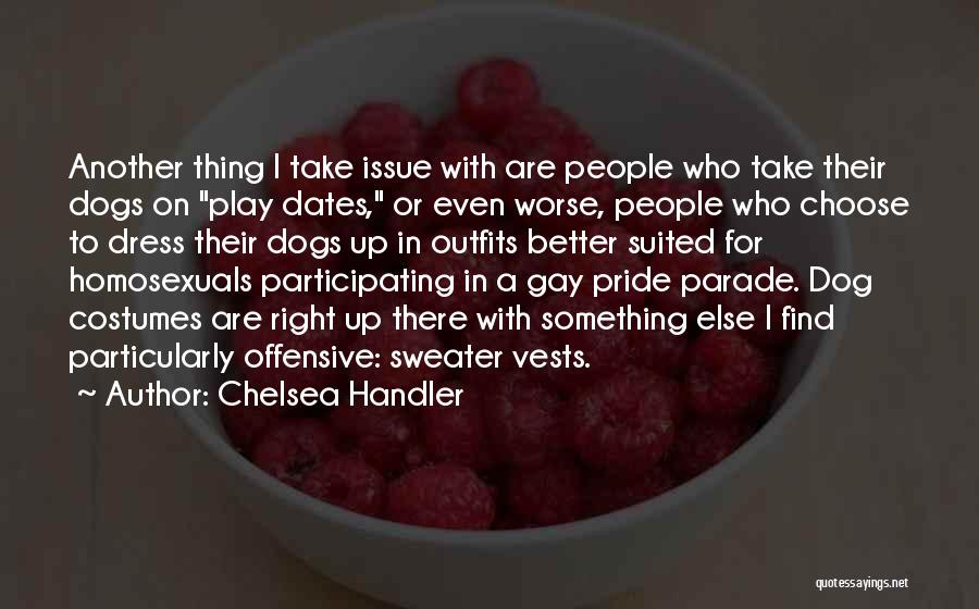 Chelsea Handler Quotes: Another Thing I Take Issue With Are People Who Take Their Dogs On Play Dates, Or Even Worse, People Who