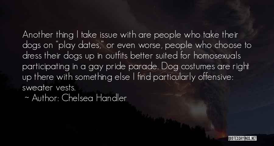 Chelsea Handler Quotes: Another Thing I Take Issue With Are People Who Take Their Dogs On Play Dates, Or Even Worse, People Who