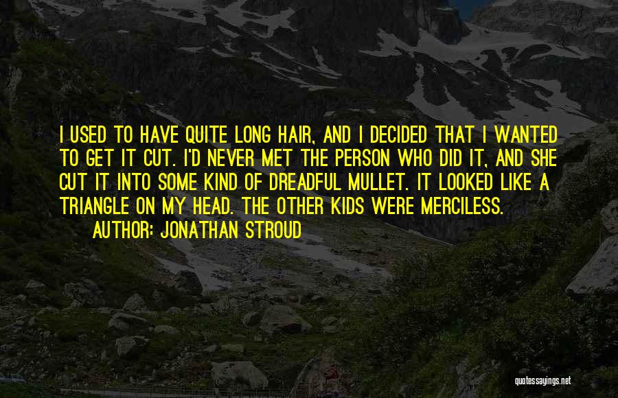 Jonathan Stroud Quotes: I Used To Have Quite Long Hair, And I Decided That I Wanted To Get It Cut. I'd Never Met