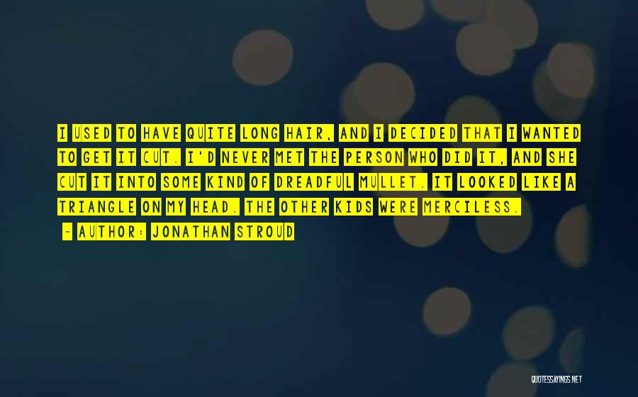 Jonathan Stroud Quotes: I Used To Have Quite Long Hair, And I Decided That I Wanted To Get It Cut. I'd Never Met