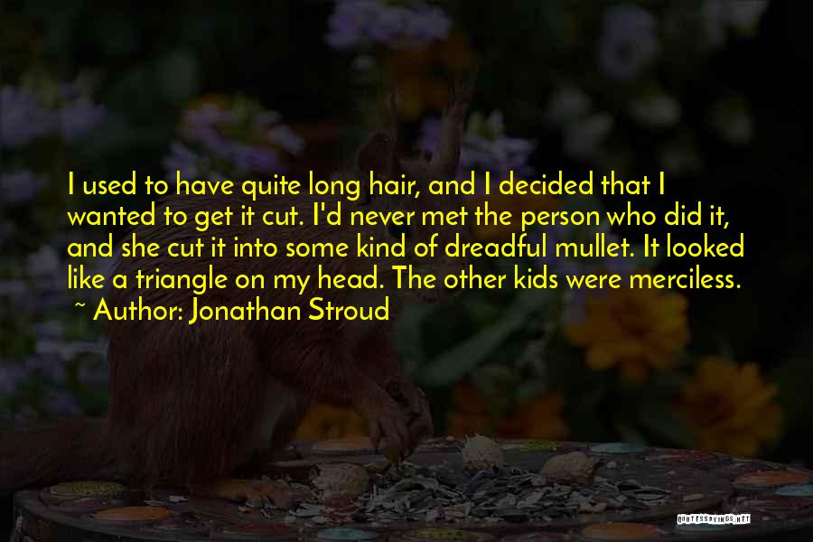 Jonathan Stroud Quotes: I Used To Have Quite Long Hair, And I Decided That I Wanted To Get It Cut. I'd Never Met