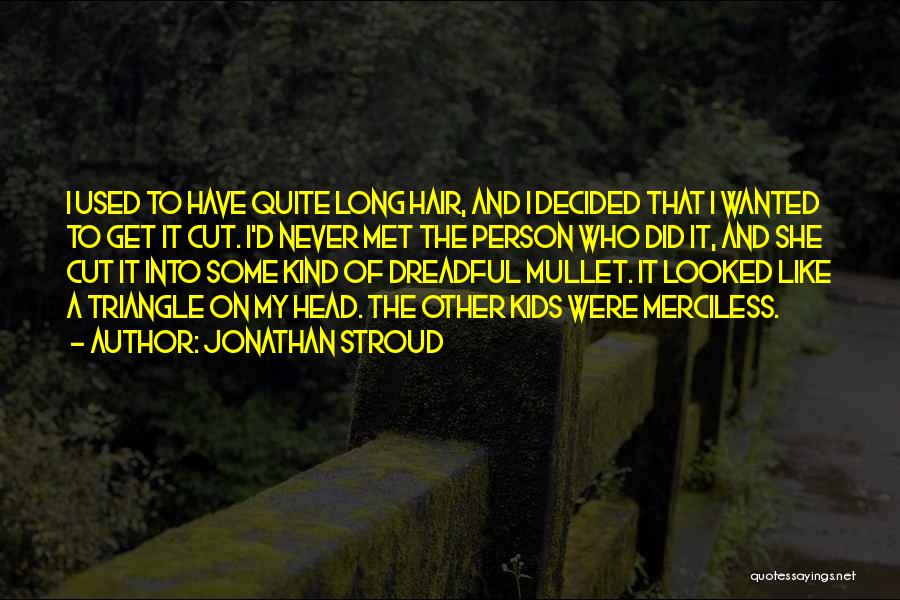 Jonathan Stroud Quotes: I Used To Have Quite Long Hair, And I Decided That I Wanted To Get It Cut. I'd Never Met