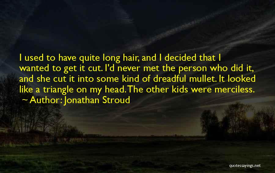 Jonathan Stroud Quotes: I Used To Have Quite Long Hair, And I Decided That I Wanted To Get It Cut. I'd Never Met