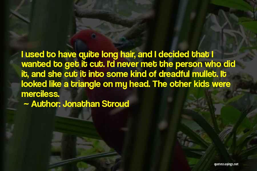 Jonathan Stroud Quotes: I Used To Have Quite Long Hair, And I Decided That I Wanted To Get It Cut. I'd Never Met