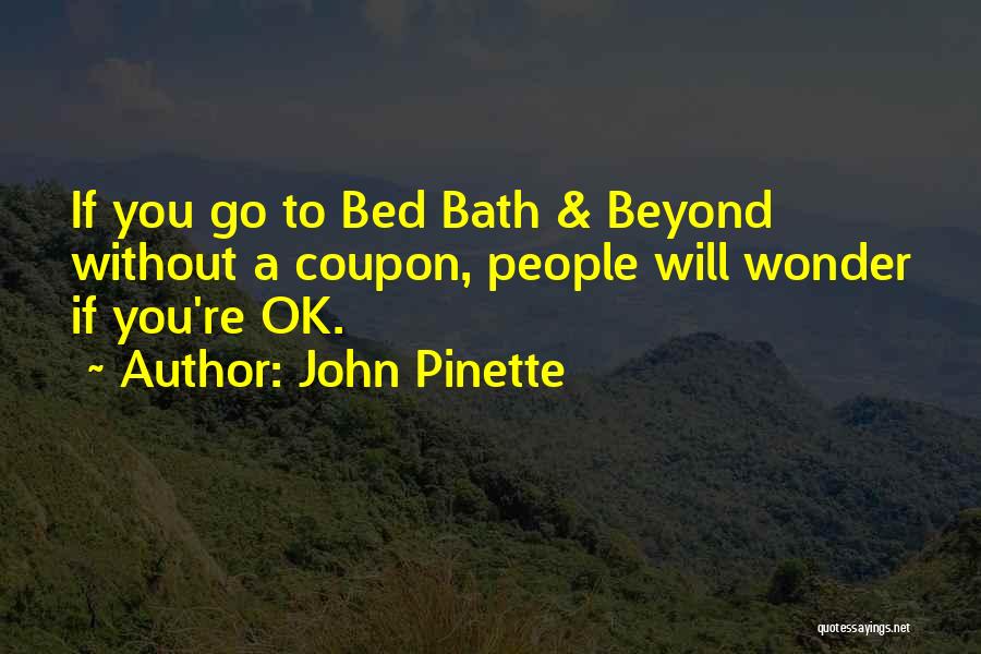 John Pinette Quotes: If You Go To Bed Bath & Beyond Without A Coupon, People Will Wonder If You're Ok.