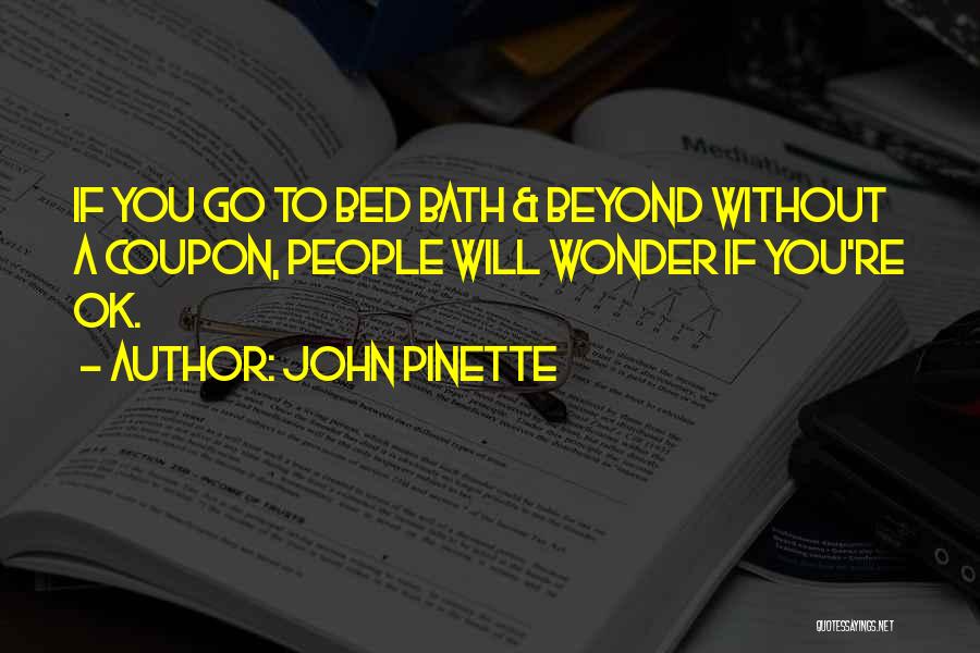 John Pinette Quotes: If You Go To Bed Bath & Beyond Without A Coupon, People Will Wonder If You're Ok.