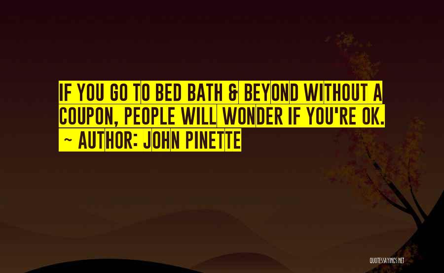 John Pinette Quotes: If You Go To Bed Bath & Beyond Without A Coupon, People Will Wonder If You're Ok.