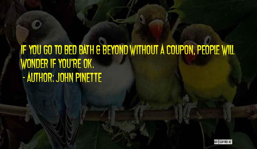 John Pinette Quotes: If You Go To Bed Bath & Beyond Without A Coupon, People Will Wonder If You're Ok.