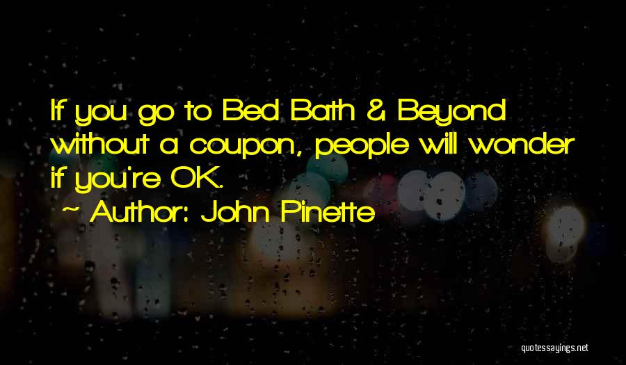 John Pinette Quotes: If You Go To Bed Bath & Beyond Without A Coupon, People Will Wonder If You're Ok.