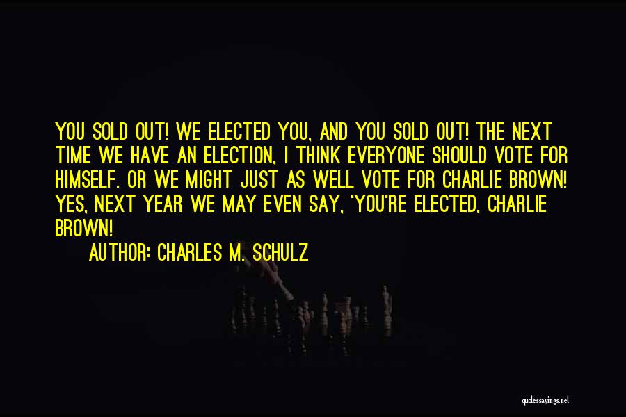 Charles M. Schulz Quotes: You Sold Out! We Elected You, And You Sold Out! The Next Time We Have An Election, I Think Everyone