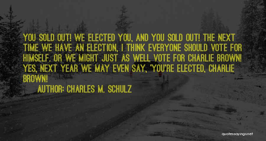 Charles M. Schulz Quotes: You Sold Out! We Elected You, And You Sold Out! The Next Time We Have An Election, I Think Everyone