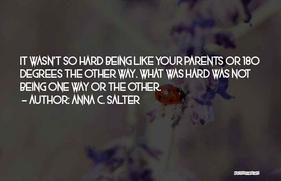 Anna C. Salter Quotes: It Wasn't So Hard Being Like Your Parents Or 180 Degrees The Other Way. What Was Hard Was Not Being