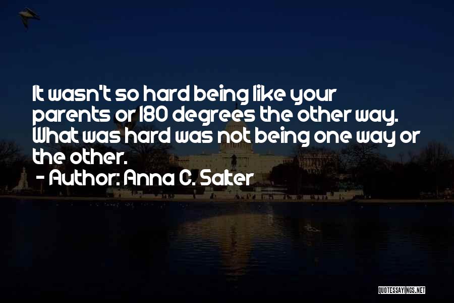 Anna C. Salter Quotes: It Wasn't So Hard Being Like Your Parents Or 180 Degrees The Other Way. What Was Hard Was Not Being