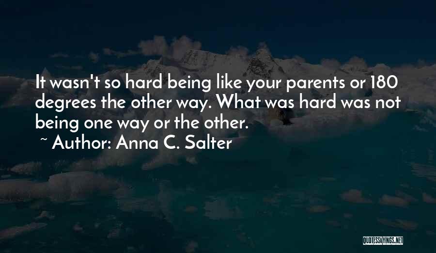 Anna C. Salter Quotes: It Wasn't So Hard Being Like Your Parents Or 180 Degrees The Other Way. What Was Hard Was Not Being