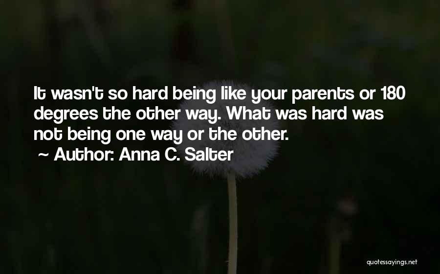 Anna C. Salter Quotes: It Wasn't So Hard Being Like Your Parents Or 180 Degrees The Other Way. What Was Hard Was Not Being