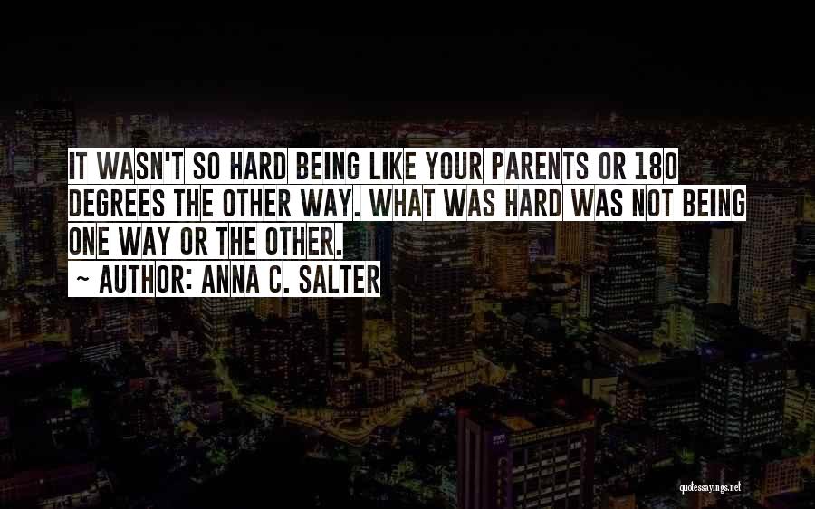 Anna C. Salter Quotes: It Wasn't So Hard Being Like Your Parents Or 180 Degrees The Other Way. What Was Hard Was Not Being