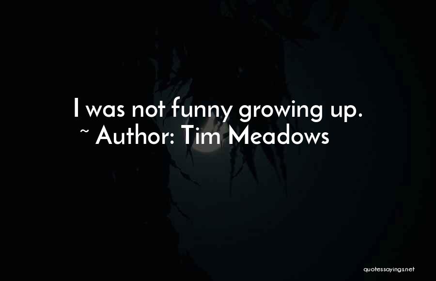 Tim Meadows Quotes: I Was Not Funny Growing Up.