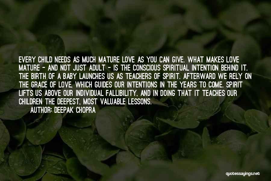Deepak Chopra Quotes: Every Child Needs As Much Mature Love As You Can Give. What Makes Love Mature - And Not Just Adult