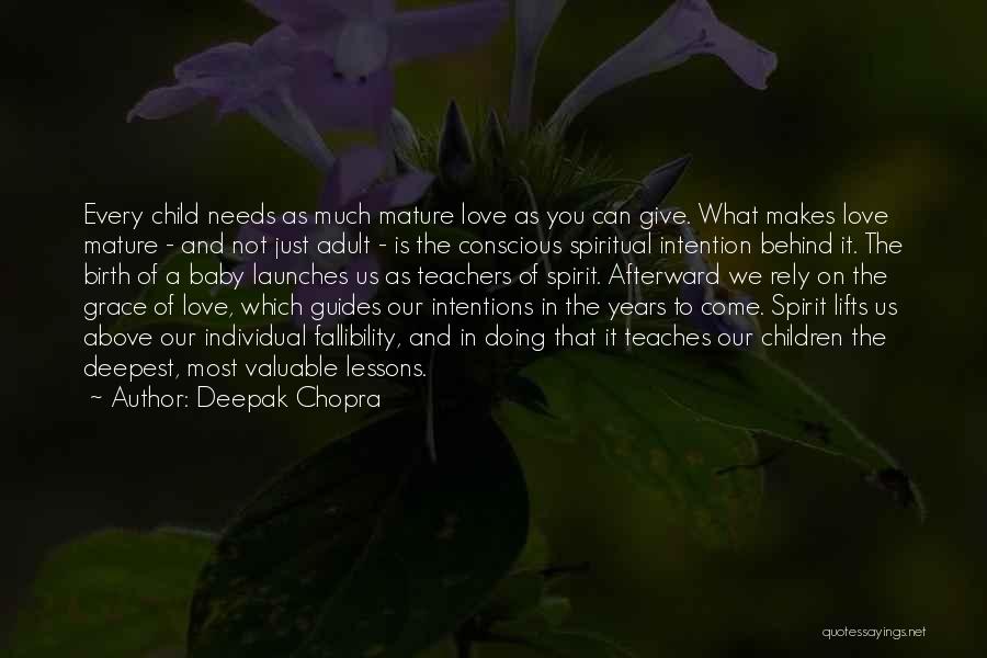 Deepak Chopra Quotes: Every Child Needs As Much Mature Love As You Can Give. What Makes Love Mature - And Not Just Adult