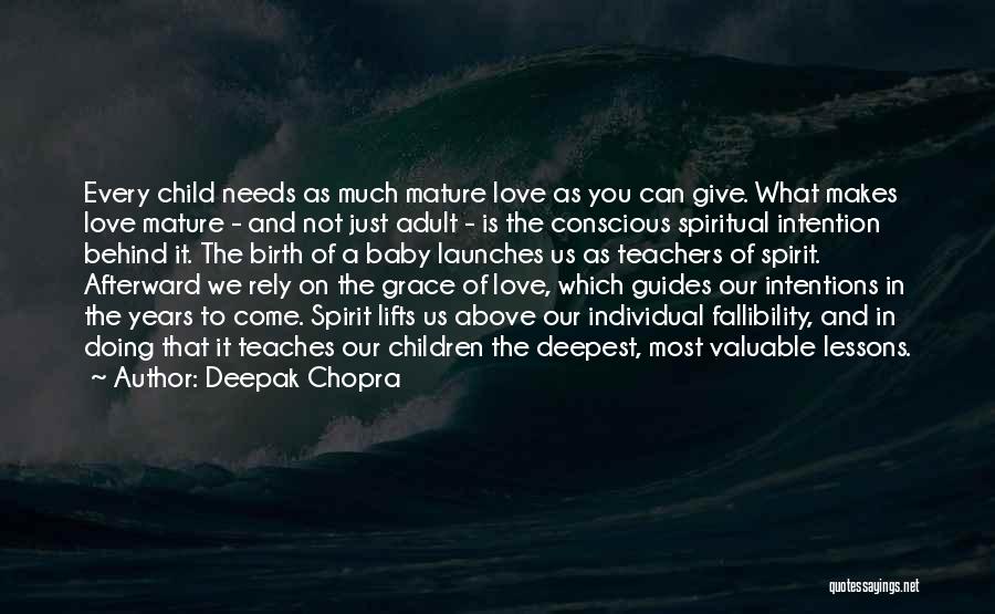 Deepak Chopra Quotes: Every Child Needs As Much Mature Love As You Can Give. What Makes Love Mature - And Not Just Adult