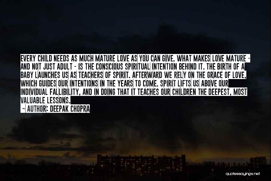 Deepak Chopra Quotes: Every Child Needs As Much Mature Love As You Can Give. What Makes Love Mature - And Not Just Adult