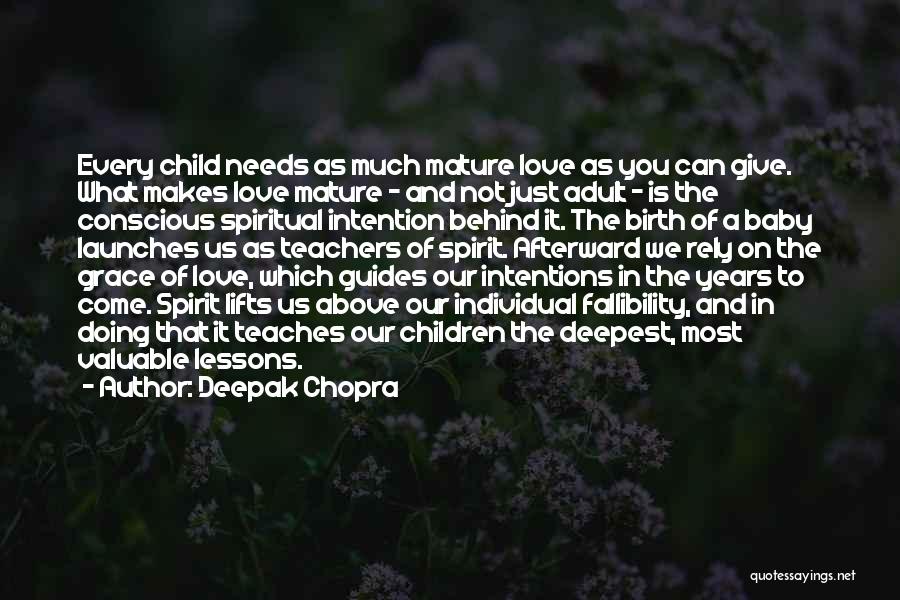 Deepak Chopra Quotes: Every Child Needs As Much Mature Love As You Can Give. What Makes Love Mature - And Not Just Adult