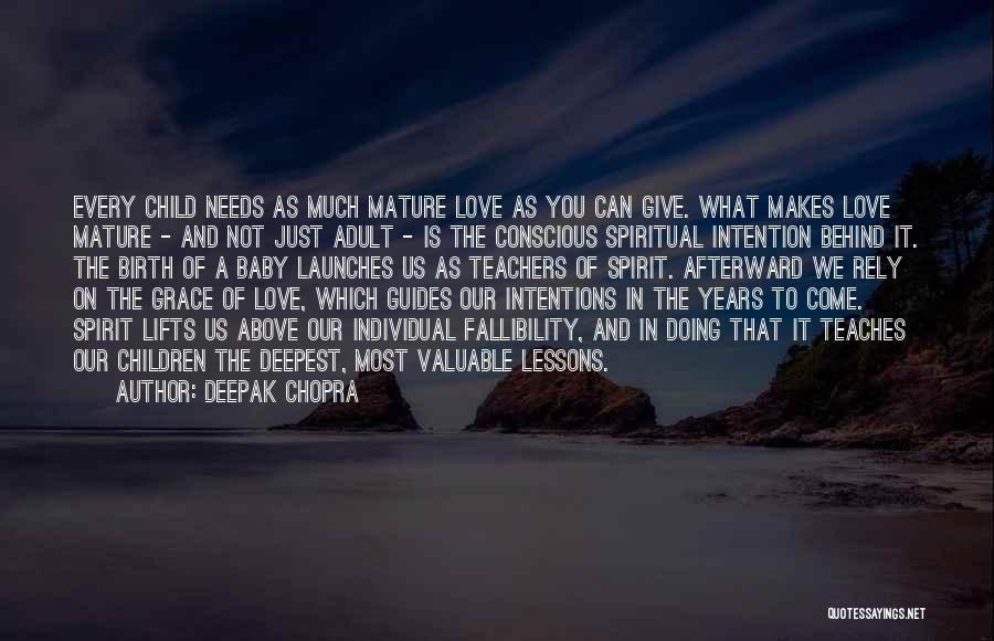 Deepak Chopra Quotes: Every Child Needs As Much Mature Love As You Can Give. What Makes Love Mature - And Not Just Adult