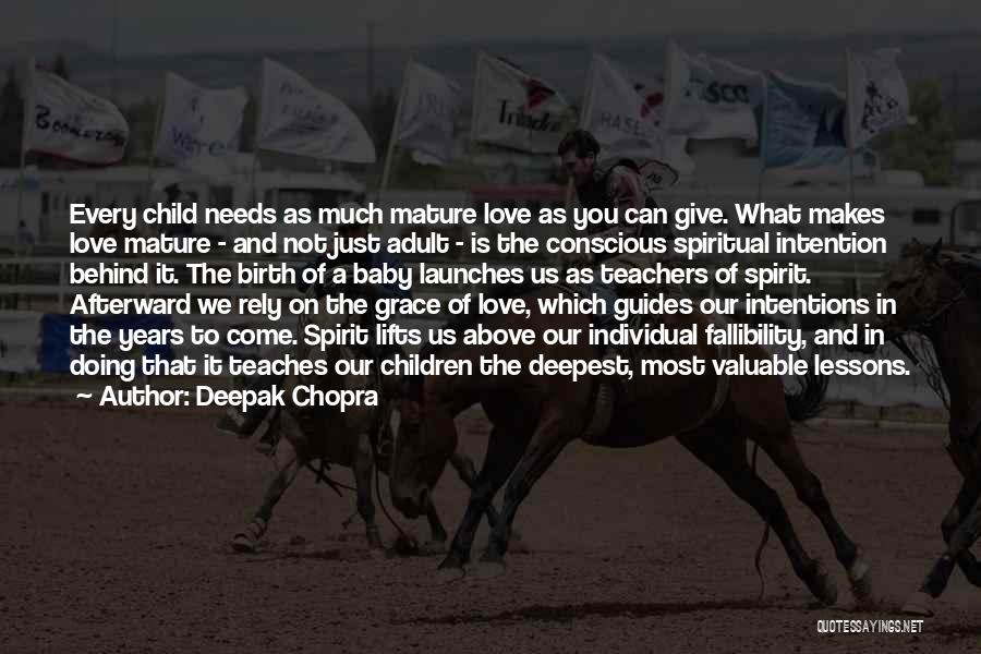 Deepak Chopra Quotes: Every Child Needs As Much Mature Love As You Can Give. What Makes Love Mature - And Not Just Adult