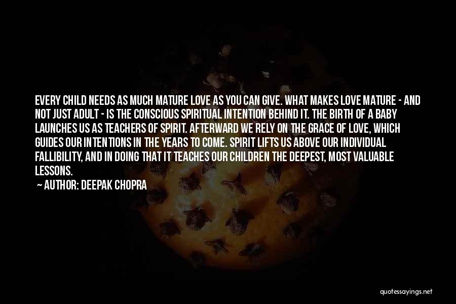 Deepak Chopra Quotes: Every Child Needs As Much Mature Love As You Can Give. What Makes Love Mature - And Not Just Adult