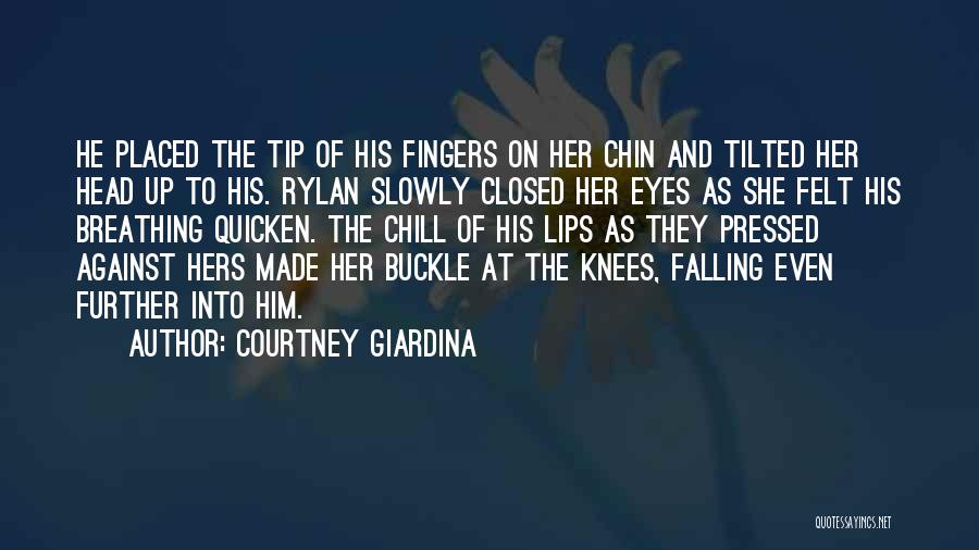 Courtney Giardina Quotes: He Placed The Tip Of His Fingers On Her Chin And Tilted Her Head Up To His. Rylan Slowly Closed
