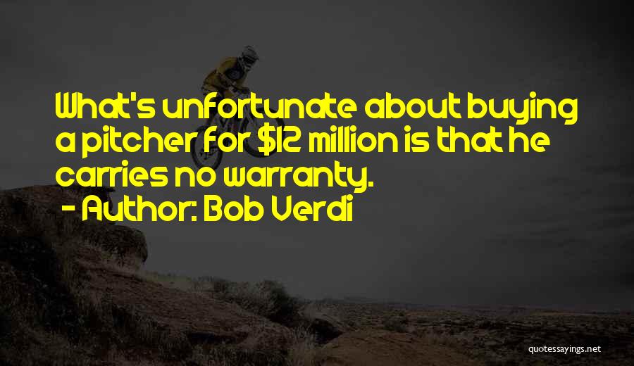 Bob Verdi Quotes: What's Unfortunate About Buying A Pitcher For $12 Million Is That He Carries No Warranty.