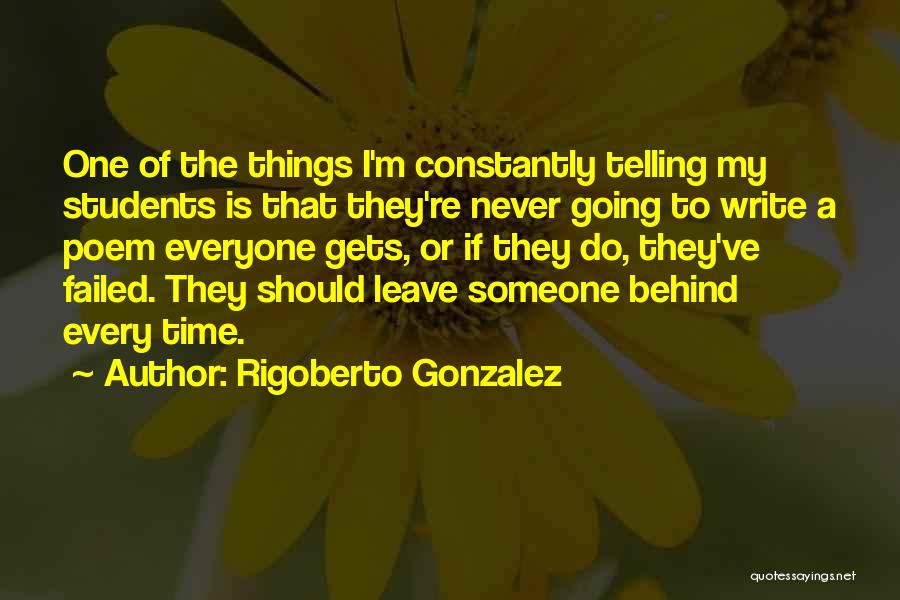 Rigoberto Gonzalez Quotes: One Of The Things I'm Constantly Telling My Students Is That They're Never Going To Write A Poem Everyone Gets,