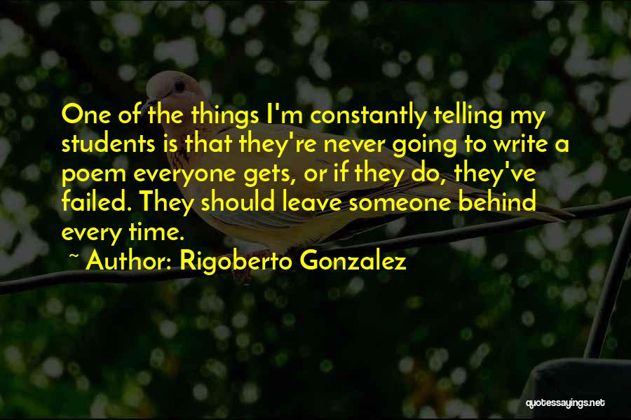 Rigoberto Gonzalez Quotes: One Of The Things I'm Constantly Telling My Students Is That They're Never Going To Write A Poem Everyone Gets,