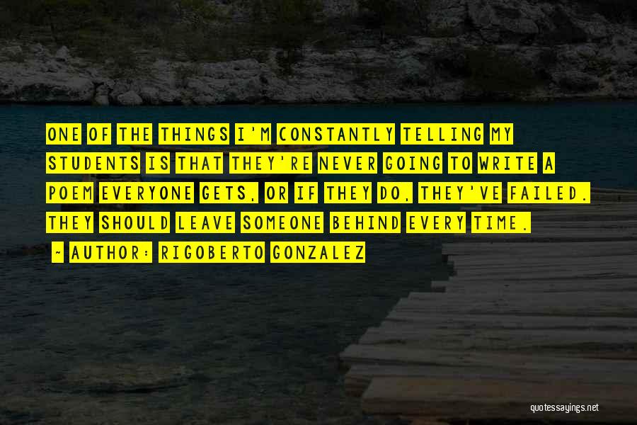 Rigoberto Gonzalez Quotes: One Of The Things I'm Constantly Telling My Students Is That They're Never Going To Write A Poem Everyone Gets,