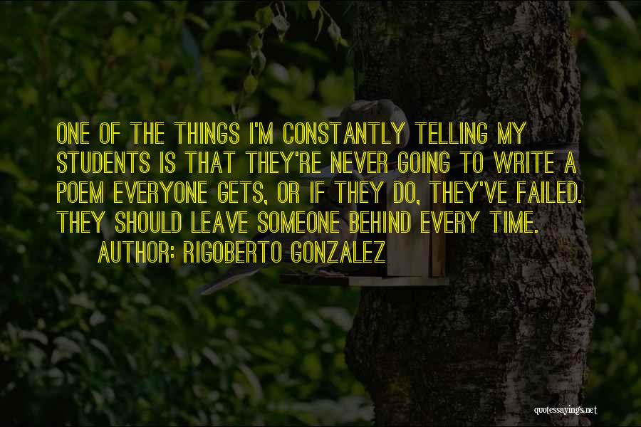 Rigoberto Gonzalez Quotes: One Of The Things I'm Constantly Telling My Students Is That They're Never Going To Write A Poem Everyone Gets,