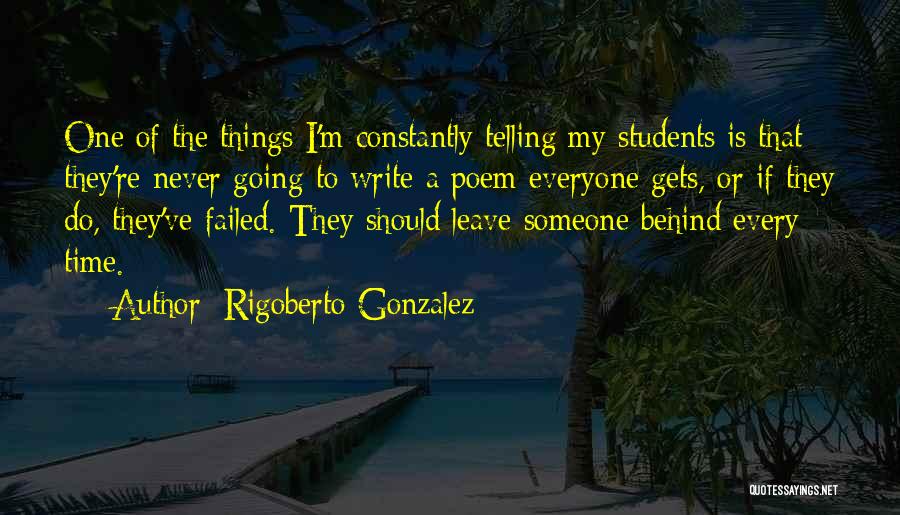 Rigoberto Gonzalez Quotes: One Of The Things I'm Constantly Telling My Students Is That They're Never Going To Write A Poem Everyone Gets,