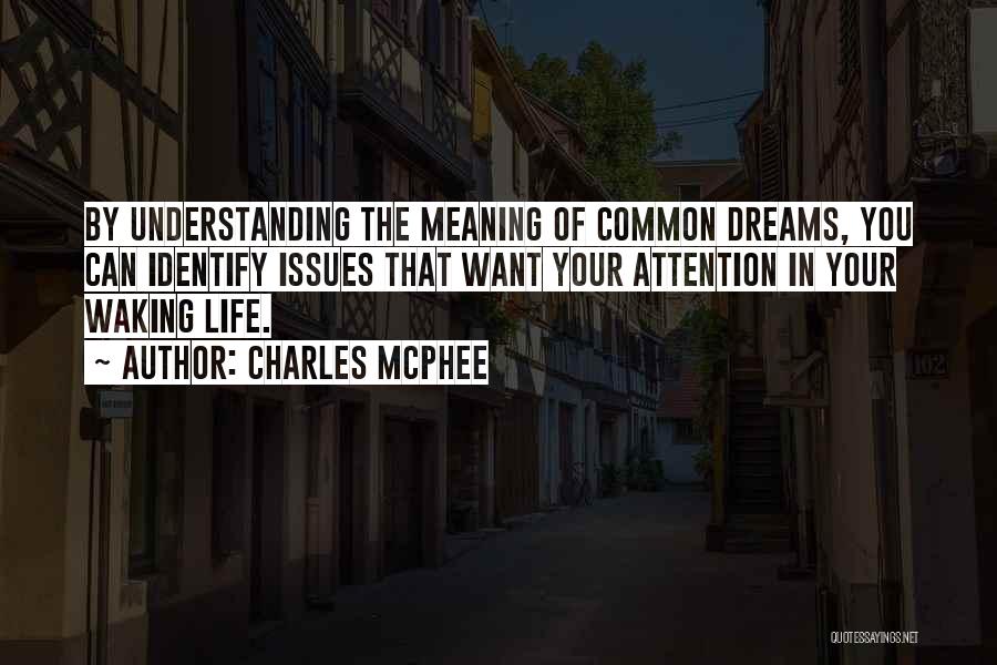 Charles McPhee Quotes: By Understanding The Meaning Of Common Dreams, You Can Identify Issues That Want Your Attention In Your Waking Life.