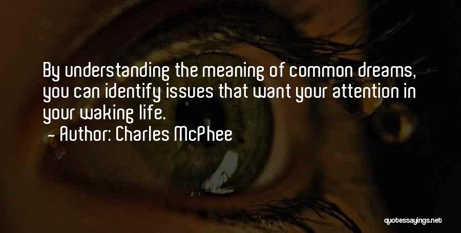 Charles McPhee Quotes: By Understanding The Meaning Of Common Dreams, You Can Identify Issues That Want Your Attention In Your Waking Life.