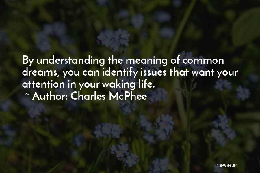 Charles McPhee Quotes: By Understanding The Meaning Of Common Dreams, You Can Identify Issues That Want Your Attention In Your Waking Life.