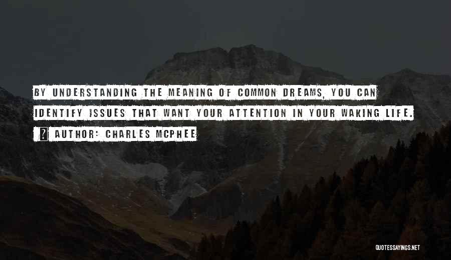 Charles McPhee Quotes: By Understanding The Meaning Of Common Dreams, You Can Identify Issues That Want Your Attention In Your Waking Life.
