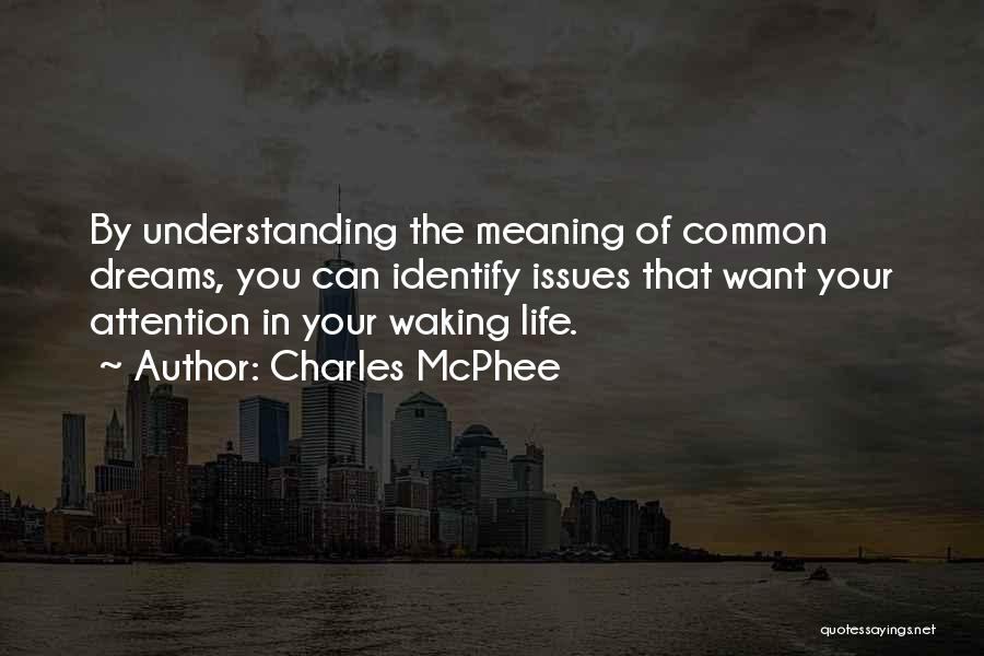 Charles McPhee Quotes: By Understanding The Meaning Of Common Dreams, You Can Identify Issues That Want Your Attention In Your Waking Life.