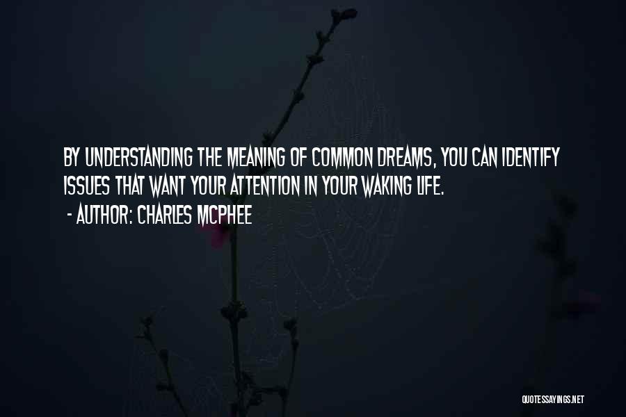 Charles McPhee Quotes: By Understanding The Meaning Of Common Dreams, You Can Identify Issues That Want Your Attention In Your Waking Life.