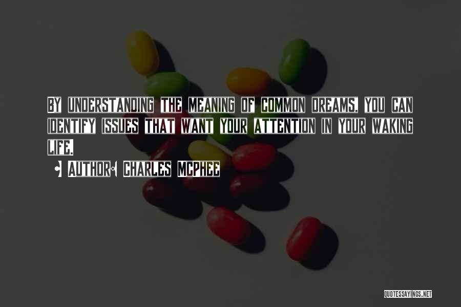 Charles McPhee Quotes: By Understanding The Meaning Of Common Dreams, You Can Identify Issues That Want Your Attention In Your Waking Life.