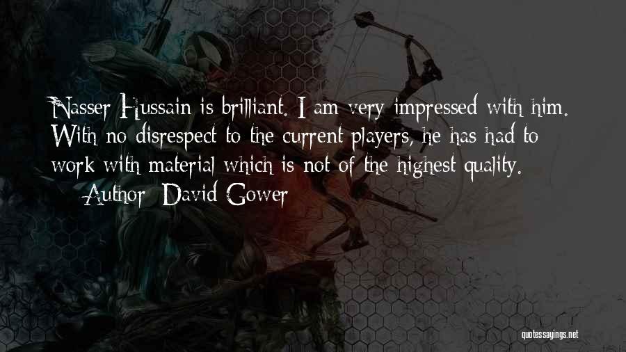 David Gower Quotes: Nasser Hussain Is Brilliant. I Am Very Impressed With Him. With No Disrespect To The Current Players, He Has Had