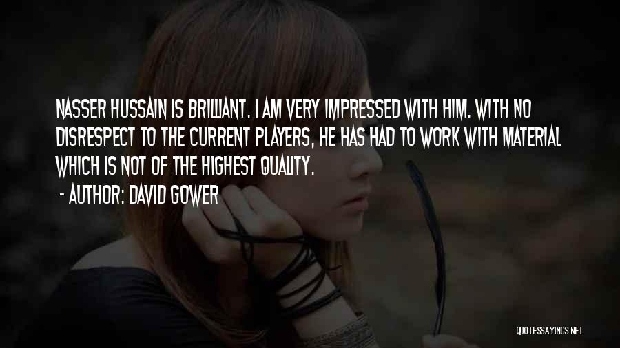 David Gower Quotes: Nasser Hussain Is Brilliant. I Am Very Impressed With Him. With No Disrespect To The Current Players, He Has Had