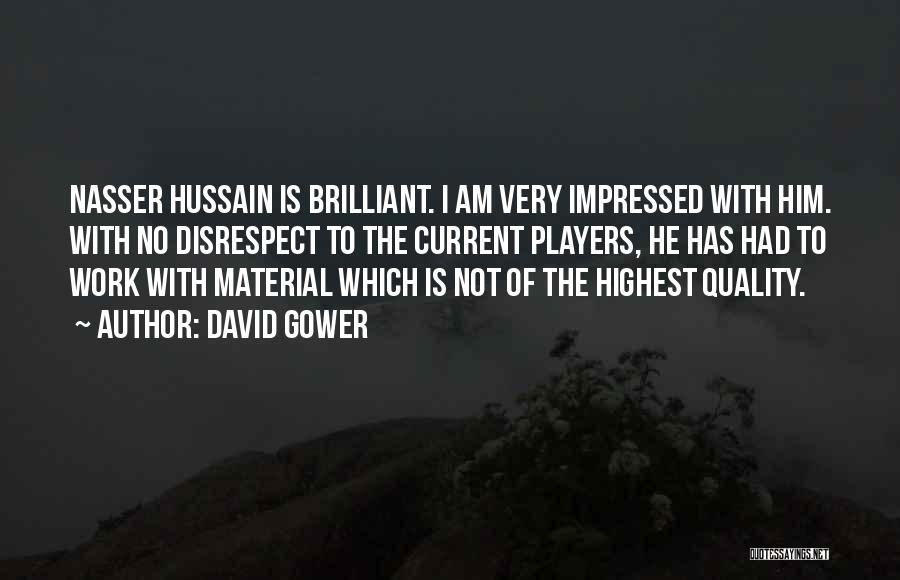 David Gower Quotes: Nasser Hussain Is Brilliant. I Am Very Impressed With Him. With No Disrespect To The Current Players, He Has Had